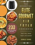 The Essential Elite Gourmet Air Fryer Cookbook: 200 Quick Air Fryer Recipes That Will Make Your Life Easier