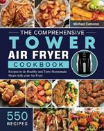 The Comprehensive Tower Air Fryer Cookbook: 550 Recipes to do Healthy and Tasty Homemade Meals with your Air Fryer