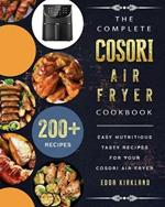 The Complete Cosori Air Fryer Cookbook: 200+ Easy Nutritious Tasty Recipes for Your Cosori Air Fryer