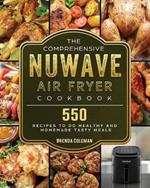 The Comprehensive NuWave Air Fryer Cookbook: 550 Recipes to do Healthy and Homemade Tasty Meals