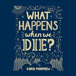 What Happens When We Die?