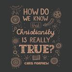 How Do We Know That Christianity Is Really True?