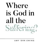 Where Is God in All the Suffering?