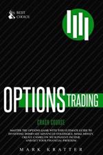 Options Trading Crash Course: Master the Options Game with this Effective Guide to Investing. Dominate Advanced Strategies, Make Money, Create Cashflow with Passive Income and Get Your Financial Freedom