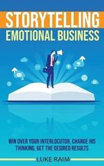 Storytelling Emotional Business: Win Over Your Interlocutor, Change His Thinking, Get the Desired Results