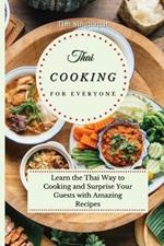 Thai Cooking for Everyone: Learn the Thai Way to Cooking and Surprise Your Guests with Amazing Recipes
