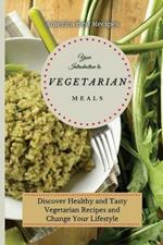 Your Introduction to Vegetarian Meals: Discover Healthy and Tasty Vegetarian Recipes and Change Your Lifestyle