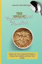 The Vibrant Vegetarian Diet Handbook: Simple and Tasty Vegetarian Recipes to Change Your Lifestyle and Boost Your Health