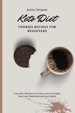 Keto Diet Cookies Recipes for Beginners: Enjoy this Collection of Cookies and Lose Weight, Boost your Metabolism and your Health