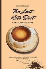 The Last Keto Diet Cakes Recipe Book: Enjoy your Keto Cakes while Losing Weight with the Power of Keto Diet