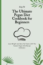 The Ultimate Pegan Diet Cookbook for Beginners: Lose Weight and Burn Fat Faster with The Fastest Pegan Diet Recipe Collection