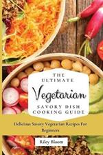 The Ultimate Vegetarian Savory Dish Cooking Guide: Delicious Savory Vegetarian Recipes For Beginners