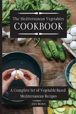 The Mediterranean Vegetables Cookbook: A Complete Set of Vegetable-Based Mediterranean Recipes