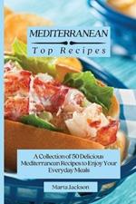 Mediterranean Top Recipes: A Collection of 50 Delicious Mediterranean Recipes to Enjoy Your Everyday Meals