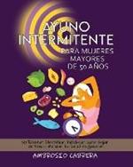 Ayuno Intermitente Para Mujeres Mayores de 50 Anos: 50 Recetas Dieteticas Deliciosas para Bajar de Peso y Mejorar tu Salud en General