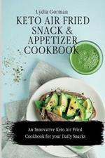 Keto Air Fried Snack and Appetizer Cookbook: An Innovative Keto Air Fried Cookbook for your Daily Snacks