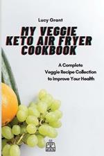 My Veggie Keto Air Fryer Cookbook: A Complete Veggie Recipe Collection to Improve Your Health