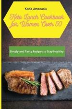 Keto Lunch Cookbook for Women Over 50: Simply and Tasty Recipes to Stay Healthy