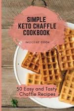 Simple Keto Chaffle Cookbook: 50 Easy and Tasty Chaffle Recipes