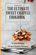 The Ultimate Sweet Chaffle Cookbook: Simple Recipes for your Sweet Moments