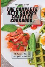 The Complete Keto Savory Chaffles Cookbook: 50 Yummy Ideas for your Chaffles