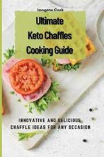 Ultimate Keto Chaffles Cooking Guide: Innovative and Delicious Chaffle Ideas for Any Occasion