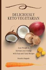 Deliciously Keto Vegetarian: Lose Weight & Increase your Energy with Easy and Tasty Recipes