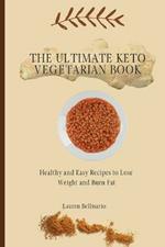 The Ultimate Keto Vegetarian Book: Healthy and Easy Recipes to Lose Weight and Burn Fat
