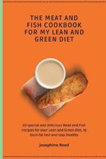 The Meat and Fish Cookbook for My Lean and Green Diet: 50 special and delicious Meat and Fish recipes for your Lean and Green diet, to burn fat fast and stay healthy