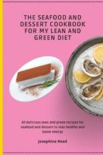 The Seafood and Dessert Cookbook For My Lean and Green Diet: 50 delicious lean and green recipes for seafood and dessert to stay healthy and boost energy