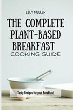 The Complete Plant-Based Breakfast Cooking Guide: Tasty Recipes for your Breakfast