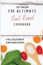 The Ultimate Plant-Based Cookbook: A Full Collection of Plant-Based Recipes