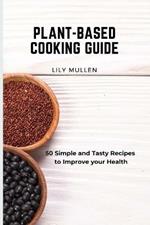 Plant-Based Cooking Guide: 50 Simple and Tasty Recipes to Improve your Health