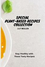 Special Plant-Based Recipes Collection: Stay Healthy with These Tasty Recipes