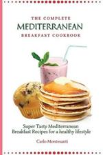 The Complete Mediterranean Breakfast Cookbook: Super Tasty Mediterranean Breakfast Recipes for a healthy lifestyle
