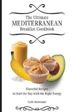 The Ultimate Mediterranean Breakfast Cookbook: Flavorful recipes To start the day with the right energy