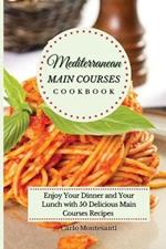 Mediterranean Main Courses Cookbook: Enjoy your Dinner and your Lunch with 50 Delicious Main Courses Recipes