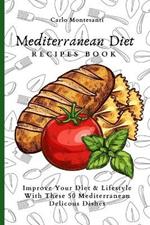 Mediterranean Diet Recipes Book: Improve Your Diet & Lifestyle With These 50 Mediterranean Delicous Dishes