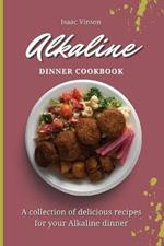 Alkaline Dinner Cookbook: A collection of delicious recipes for your Alkaline dinner