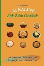 Alkaline Side Dish Cookbook: 50 Tasty and Clean Side Dish Recipes for your Alkaline Diet