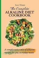 The Complete Alkaline Diet Cookbook: A comphrensive mix of alkaline recipes for you everyday meals