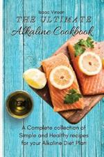 The Ultimate Alkaline Cookbook: A Complete collection of Simple and Healthy recipes for your Alkaline Diet Plan