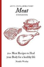 Anti-Inflammatory Meat Cookbook: 50+ Meat Recipes to Heal your Body for a healthy life