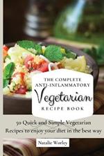 The Complete Anti-Inflammatory Vegetarian Recipes Book: 50 Quick and Simple Vegetarian Recipes to enjoy your diet in the best way