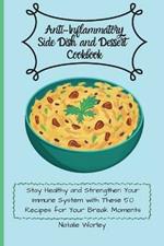 Anti-Inflammatory Side dish and Dessert Cookbook: Stay healthy and Strengthen your immune system with these 50 recipes for your break moments
