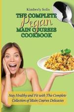 The Complete Pegan Main Courses Cookbook: Stay Healthy and Fit with this complete collection of main courses delicacies