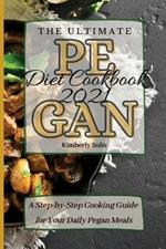 The Ultimate Pegan Diet Cookbook 2021: A Step-by-Step Cooking Guide for Your Daily Pegan Meals