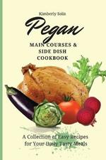 Pegan Main Courses and Side Dish Cookbook: A Collection of Easy Recipes for your Daily Tasty Meals