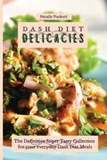 Dash Diet Delicacies: The Definitive Super Tasty Collection for your everyday Dash Diet Meals