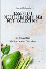 Essential Mediterranean Sea Diet Collection: 50 Innovative Mediterranean Diet Ideas